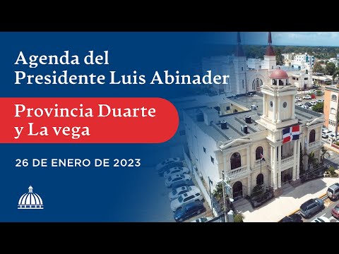 Agenda del Pdte. Luis Abinader en las provincias Duarte y La Vega - 26 de enero 2023