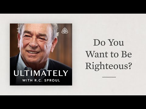 Do You Want to Be Righteous?: Ultimately with R.C. Sproul