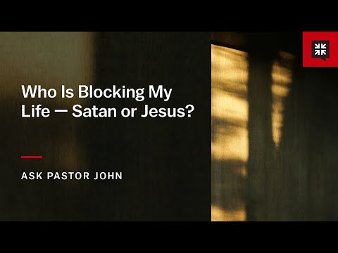 Who Is Blocking My Life — Satan or Jesus?