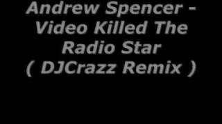 Andrew Spencer - Video Killed The Radio Star DJCrazz Remix