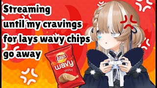 Streaming until my cravings for Lays Wavy Chips go away