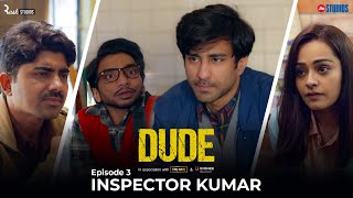 DUDE - EP 03: Inspector Kumar | Ambrish Verma, Apoorva Arora, Chote Miyan | Web Series