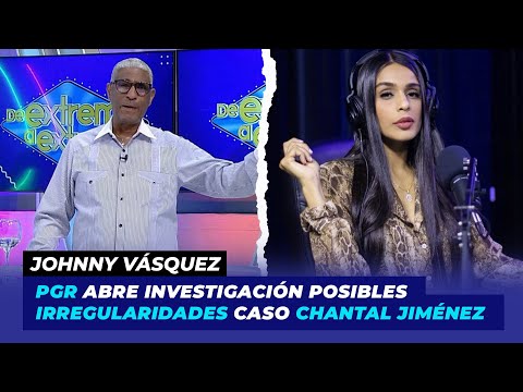 PGR abre investigación por posibles irregularidades en proceso de Chantal Jiménez | Johnny Vásquez