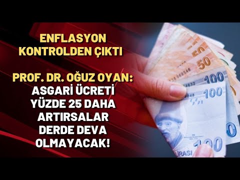 ENFLASYON KONTROLDEN ÇIKTI | Oğuz Oyan: Asgari ücreti yüzde 25 daha artırsalar derde deva olmayacak!