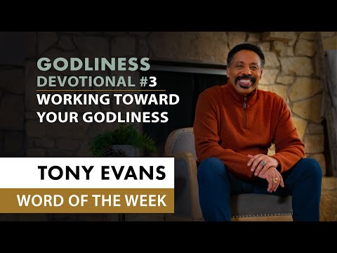 Working toward Your Godliness  Dr. Tony Evans - In Pursuit of Godliness Devotional #3
