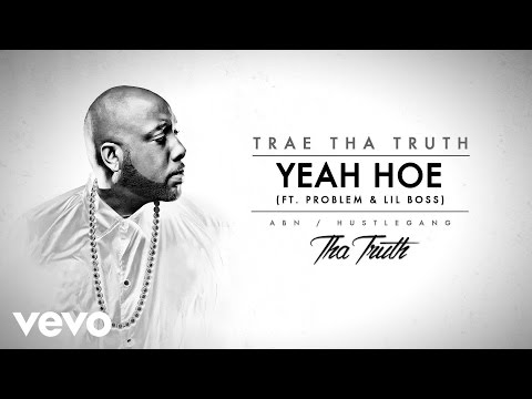 Trae Tha Truth - Yeah Hoe (Audio) ft. Problem, Lil Boss - UCakqwhv9V-7nzEXGQhckwEA