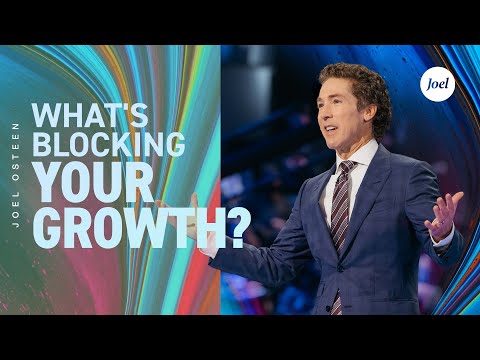 What's Blocking Your Growth?  Joel Osteen