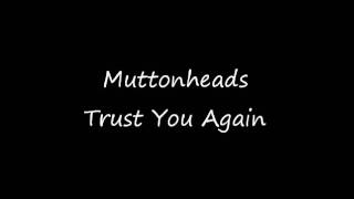 Muttonheads - Trust You Again
