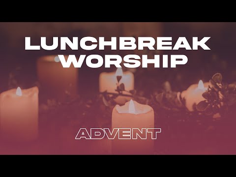 Lunchbreak Worship  30 Minutes to Worship While You Recharge  Advent