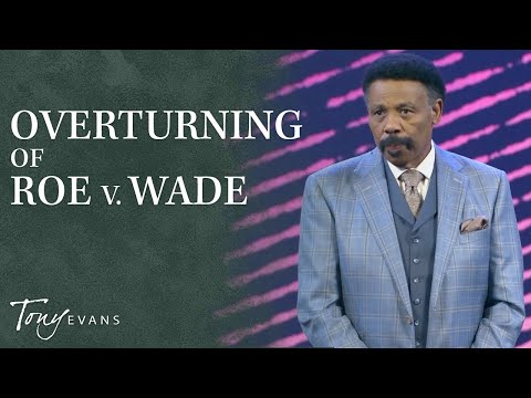 Overturning of Roe v. Wade  Dr. Tony Evans