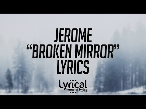 Jerome - Broken Mirror Lyrics - UCnQ9vhG-1cBieeqnyuZO-eQ