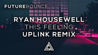 Ryan Housewell - This Feeling (Uplink Remix) (feat. Alina Renae)