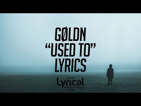 Gøldn - Used To Lyrics - UCnQ9vhG-1cBieeqnyuZO-eQ