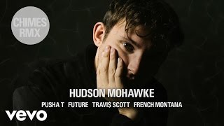 Hudson Mohawke - CHIMES RMX ft. Pusha T, Future, Travi$ Scott, French Montana