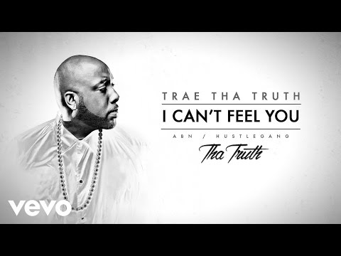 Trae Tha Truth - I Can't Feel You (Audio) - UCakqwhv9V-7nzEXGQhckwEA