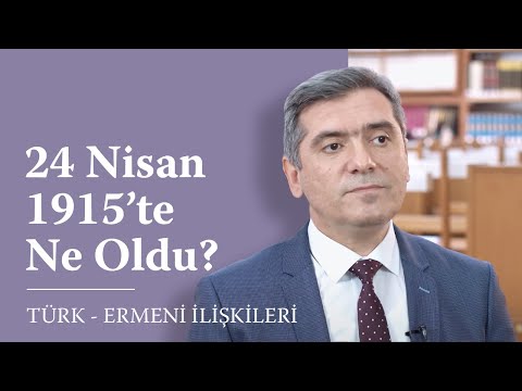 Geçmişten Günümüze Türk - Ermeni İlişkileri 9. Bölüm: 24 Nisan 1915’te Ne Oldu?