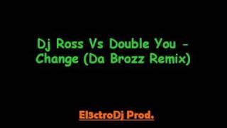 Dj Ross Vs Double You - Change (Da Brozz Remix)