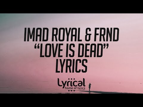 Imad Royal & FRND - Love Is Dead Lyrics - UCnQ9vhG-1cBieeqnyuZO-eQ