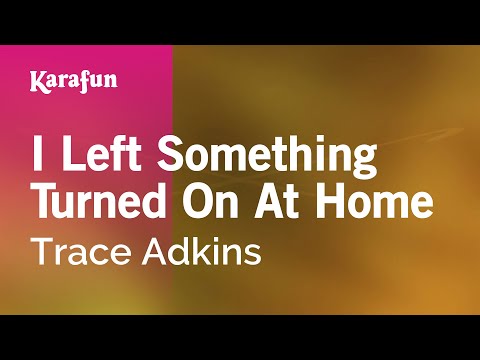 Karaoke I Left Something Turned On At Home - Trace Adkins * - UCbqcG1rdt9LMwOJN4PyGTKg