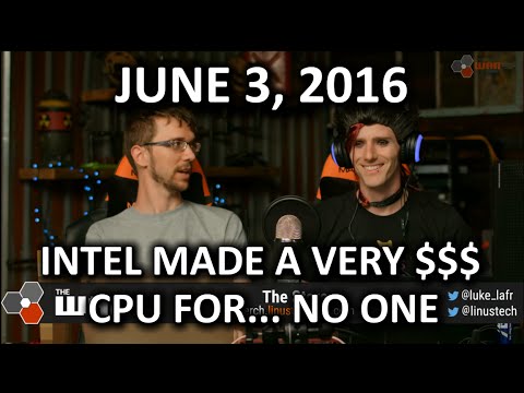 The WAN Show - Intel's Most Confusing Processor Ever - June 3, 2016 - UCXuqSBlHAE6Xw-yeJA0Tunw