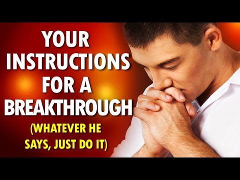 Your INSTRUCTIONS for a BREAKTHROUGH (whatever He says, just do it)
