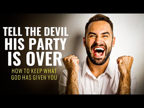 Tell the DEVIL His PARTY is OVER (how to keep what God has given you)
