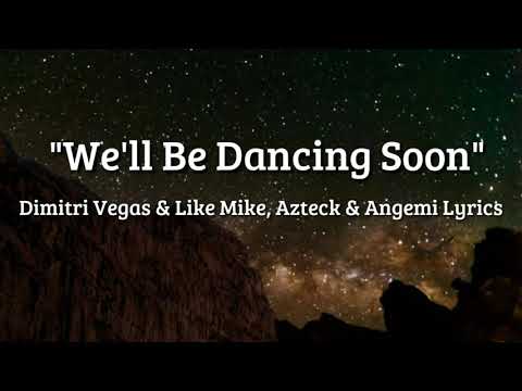 we"ll Be Dancing Soon ,Dimitri Vegas & like Mike,Azteck & Angeli lyrics