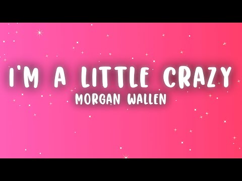 Morgan Wallen - I'm A Little Crazy (Lyrics)