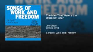 Joe Glazer - The Man That Waters the Workers' Beer