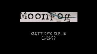 MOON FOG - Slattery's, Dublin 05/03/99
