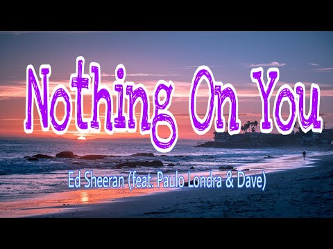 Ed Sheeran - Nothing On You (feat. Paulo Londra & Dave) [Lyrics]