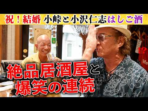 【祝結婚】新婚！小峠と小沢仁志が人気居酒屋５軒はしご酒🍺プライベート&思い出の街&父の思い出を語る【東京・中野】