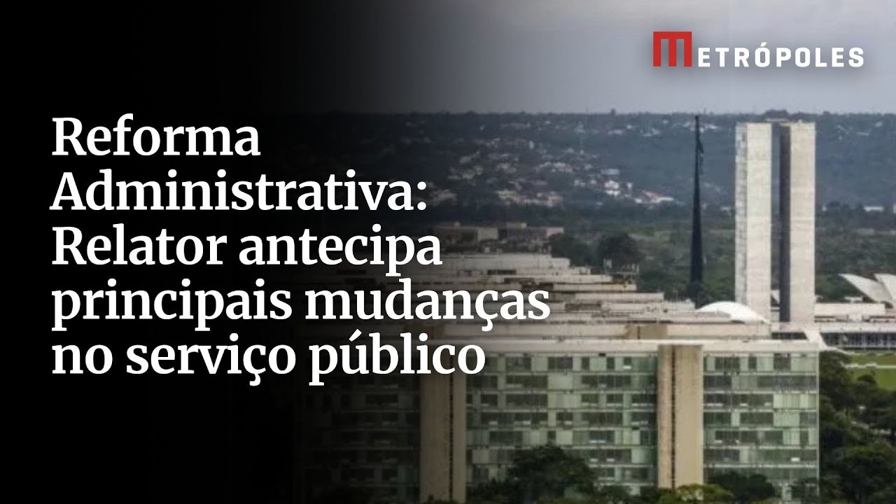 Reforma Administrativa Relator antecipa principais mudanças no serviço público