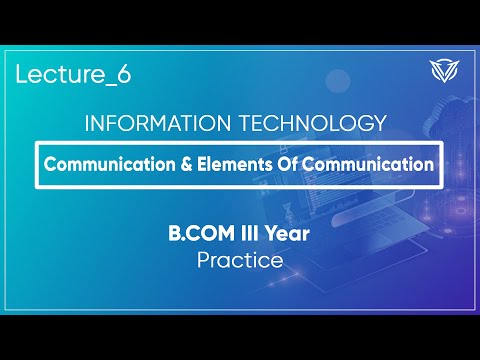 Communication & Elements Of Communication - Information Technology - Lecture_6