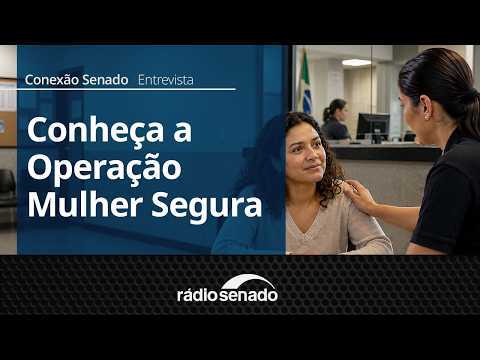 Entrevista | Operação Mulher Segura combate violência no Brasil | Conexão Senado 4/8/26