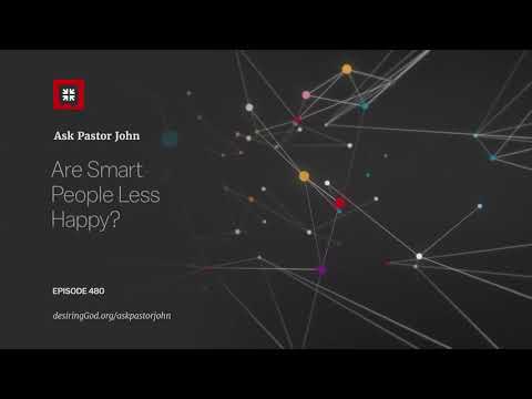 Are Smart People Less Happy? // Ask Pastor John