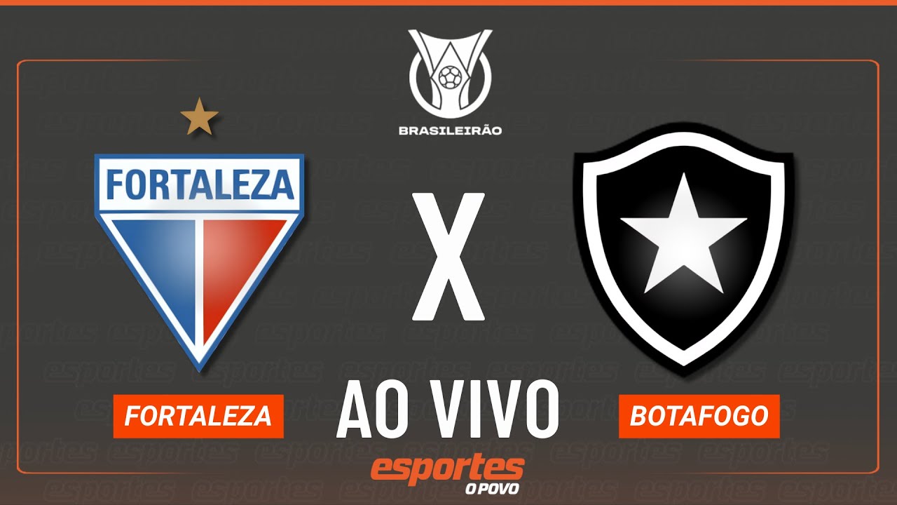 Fortaleza x Botafogo   AO VIVO | Brasileirão   19ª rodada