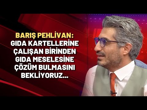 Barış Pehlivan: Gıda kartellerine çalışan birinden gıda meselesine çözüm bulmasını bekliyoruz...