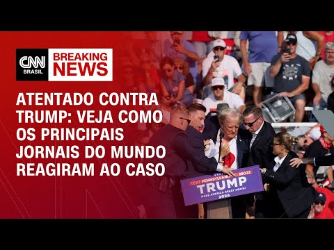 ​Atentado contra Trump: veja como os principais jornais do mundo reagiram ao caso | AGORA CNN