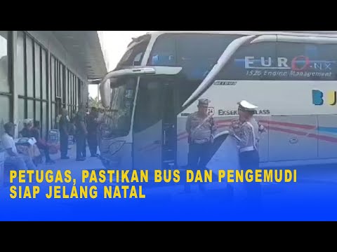 PETUGAS, PASTIKAN BUS DAN PENGEMUDI SIAP JELANG NATAL