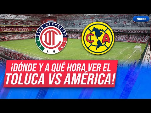 TOLUCA VS AMÉRICA: HORA Y CANAL DEL PARTIDO POR LIGA MX | Líbero
