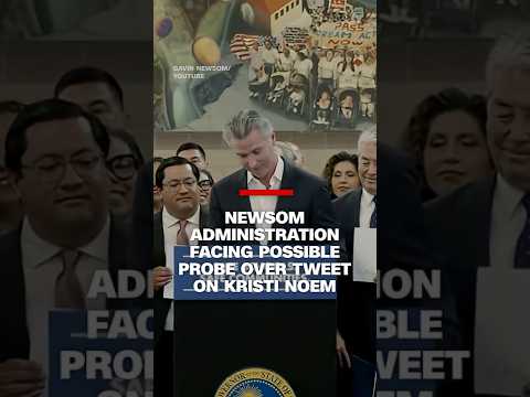 Newsom administration facing possible probe over tweet on Kristi Noem