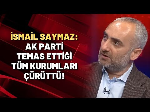 İsmail Saymaz: AK Parti temas ettiği tüm kurumları çürüttü!