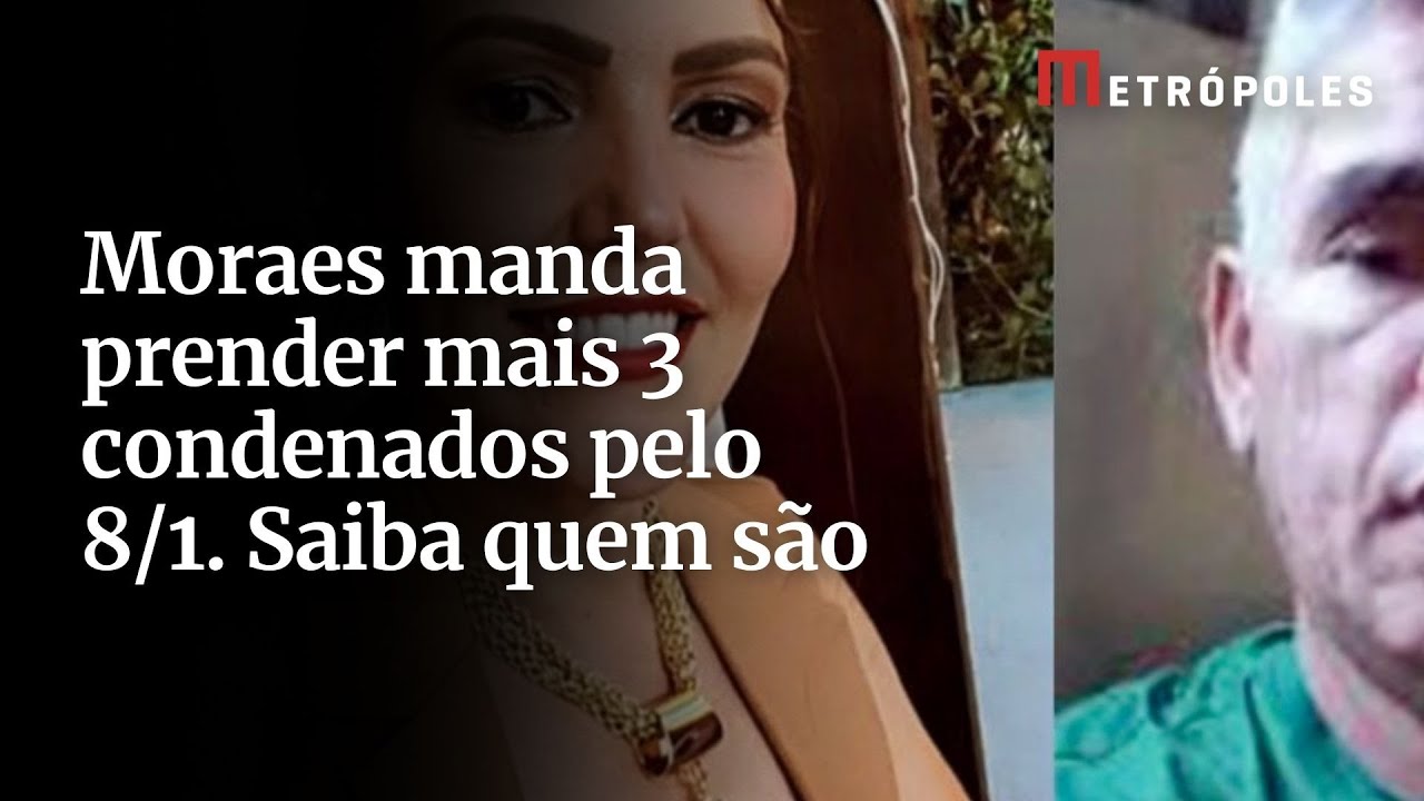 Moraes manda prender mais 3 condenados pelo 81 Saiba quem são
