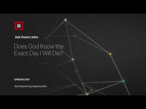 Does God Know the Exact Day I Will Die? // Ask Pastor John