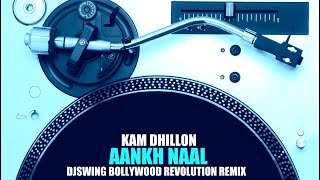 Kam Dhillon - Aankh Naal (DJSWING BOLLYWOOD REVOLUTION REMIX)