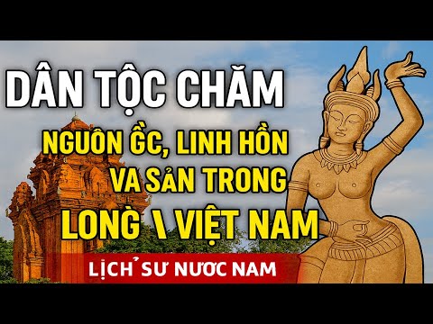 DÂN TỘC CHĂM – NGUỒN GỐC, LINH HỒN VÀ DI SẢN TRONG LÒNG VIỆT NAM | Lịch Sử Nước Nam”