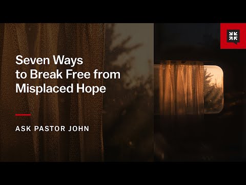 Seven Ways to Break Free from Misplaced Hope