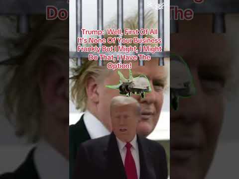 Trump: Well, First Of All It’s None Of Your Business But I Might Do That, I Have The Option! #fyi