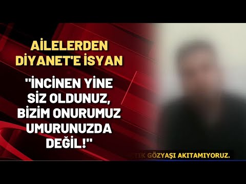 AİLELERDEN DİYANET'E İSYAN | 